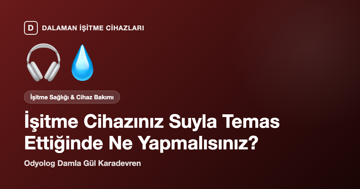 İşitme cihazı suyla temas ettiğinde ne yapmalı — Dalaman İşitme Cihazları